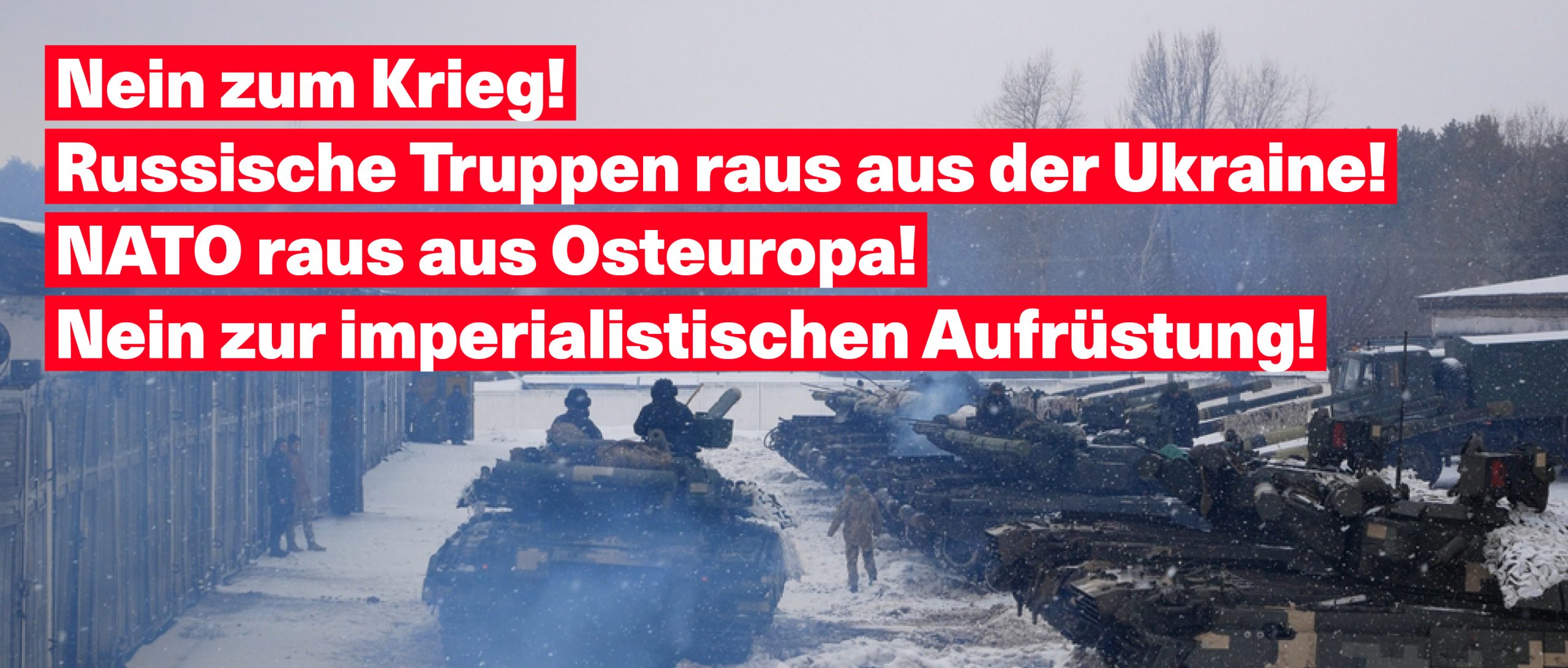 Nein zum Krieg! Russische Truppen raus aus der Ukraine! NATO raus aus Osteuropa! Nein zur imperialistischen Aufrüstung!