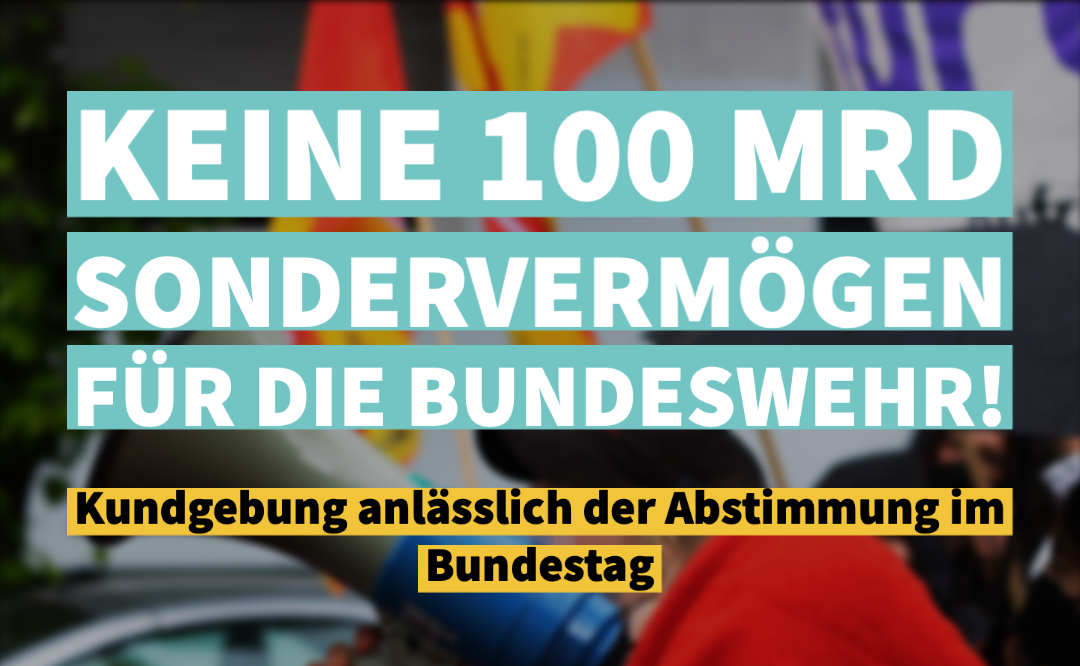 Kundgebung: Keine 100 Milliarden Sonder­vermögen für die Bundeswehr!